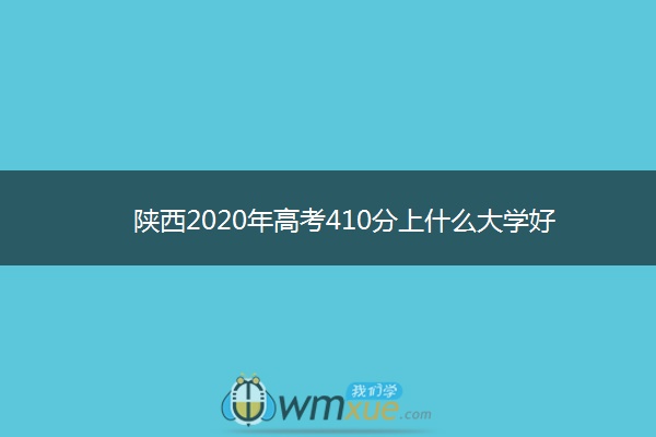 陕西2020年高考410分上什么大学好