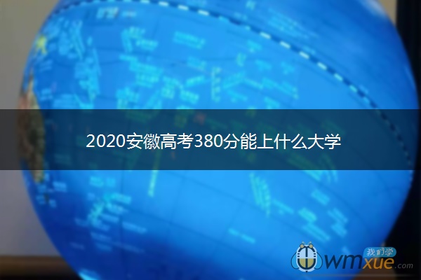 2020安徽高考380分能上什么大学