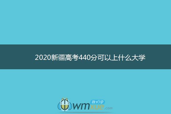 2020新疆高考440分可以上什么大学