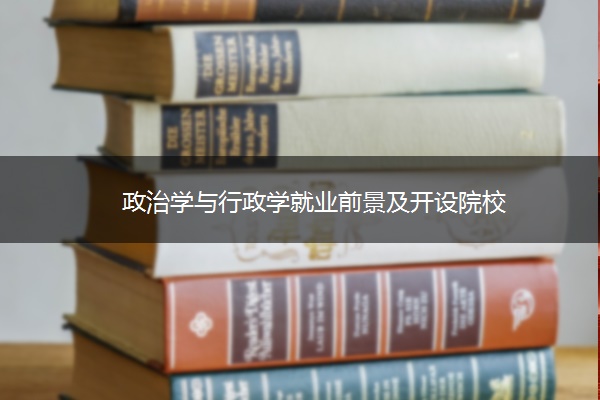 政治学与行政学就业前景及开设院校