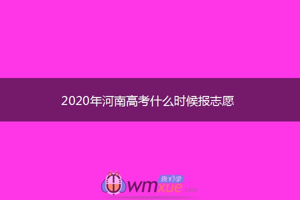 2020年河南高考什么时候报志愿