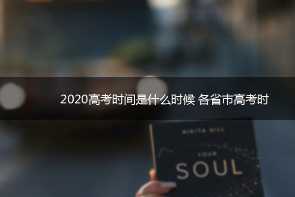 2020高考时间是什么时候 各省市高考时间及科目