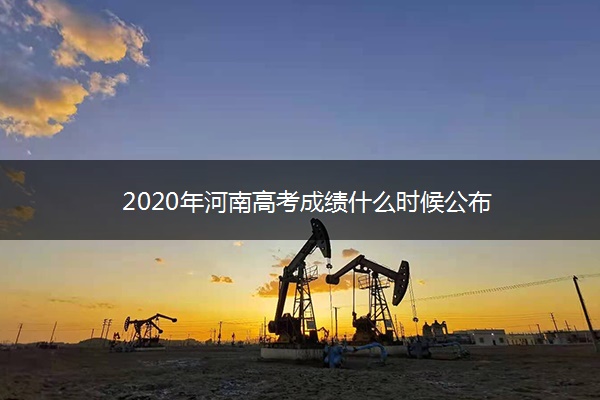 2020年河南高考成绩什么时候公布