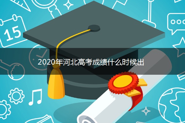 2020年河北高考成绩什么时候出