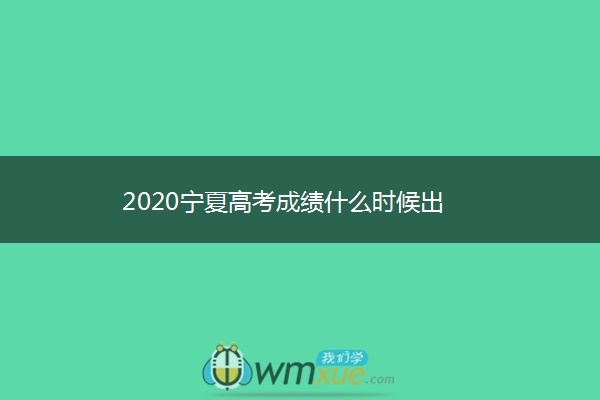 2020宁夏高考成绩什么时候出