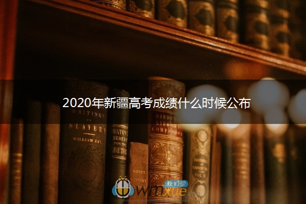 2020年新疆高考成绩什么时候公布