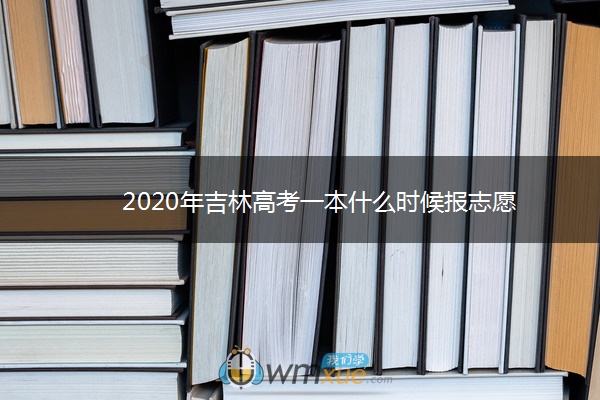 2020年吉林高考一本什么时候报志愿