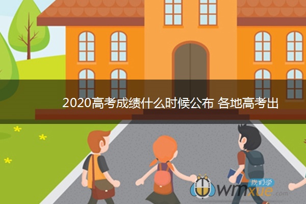 2020高考成绩什么时候公布 各地高考出分时间汇总