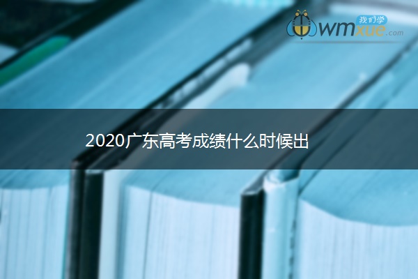 2020广东高考成绩什么时候出