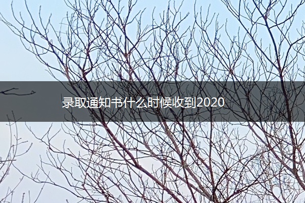 录取通知书什么时候收到2020