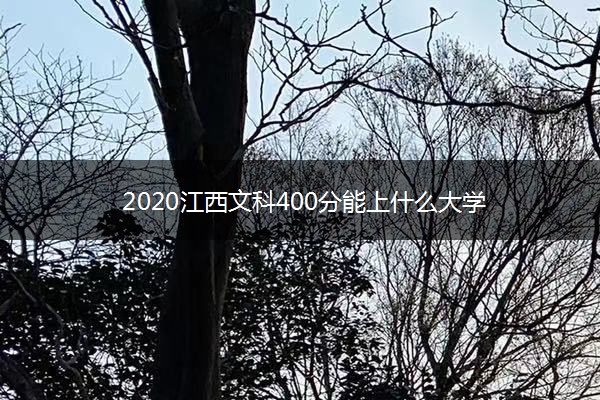 2020江西文科400分能上什么大学