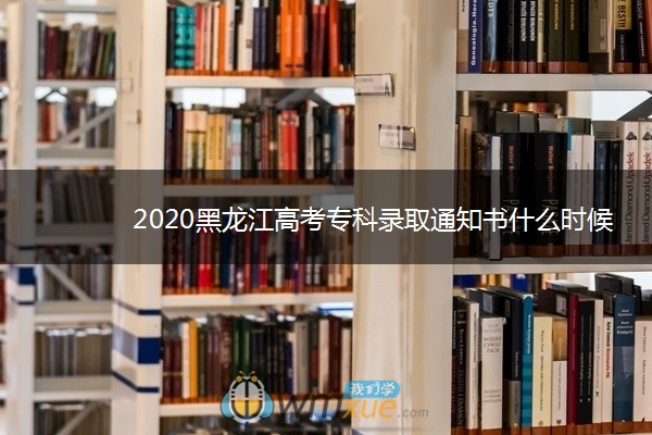 2020黑龙江高考专科录取通知书什么时候发放