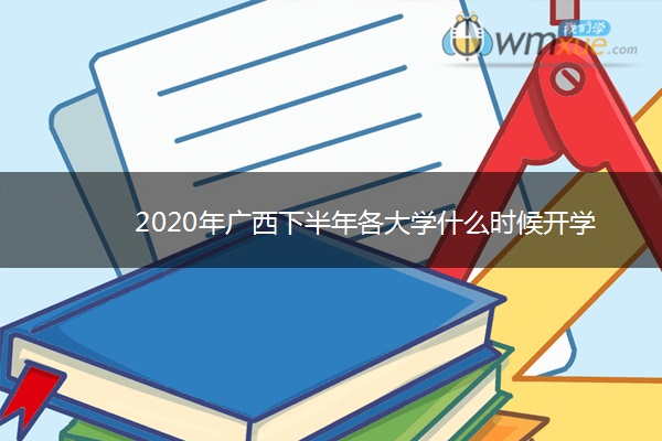 2020年广西下半年各大学什么时候开学