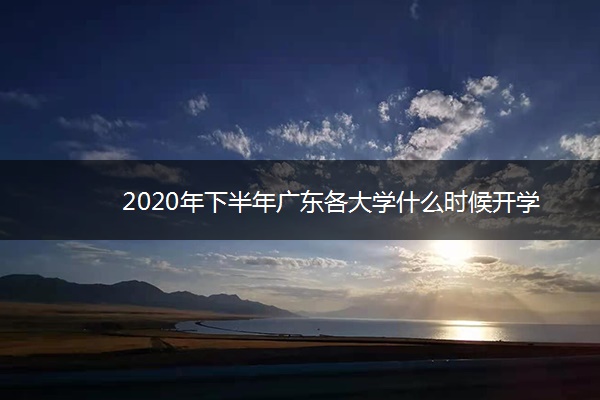 2020年下半年广东各大学什么时候开学