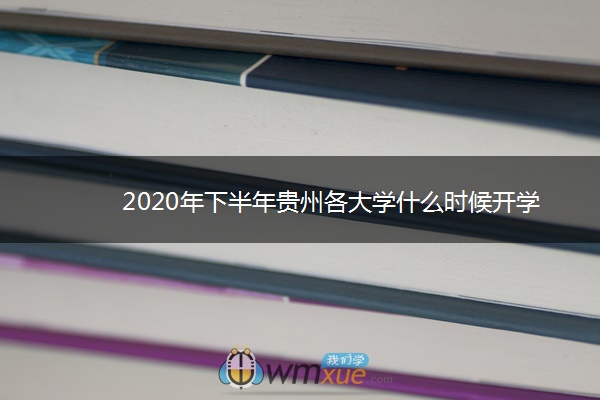 2020年下半年贵州各大学什么时候开学