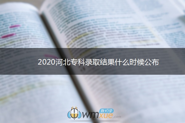 2020河北专科录取结果什么时候公布