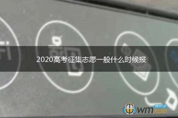 2020高考征集志愿一般什么时候报