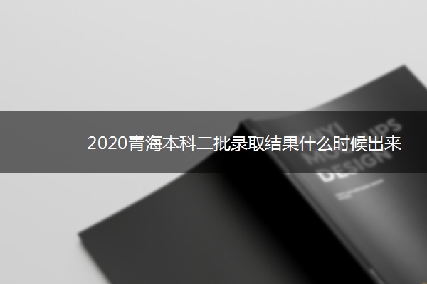 2020青海本科二批录取结果什么时候出来