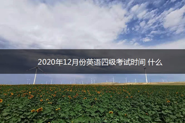 2020年12月份英语四级考试时间 什么时候报名