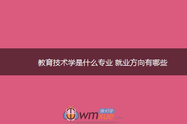 教育技术学是什么专业 就业方向有哪些