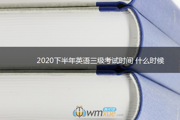 2020下半年英语三级考试时间 什么时候考试