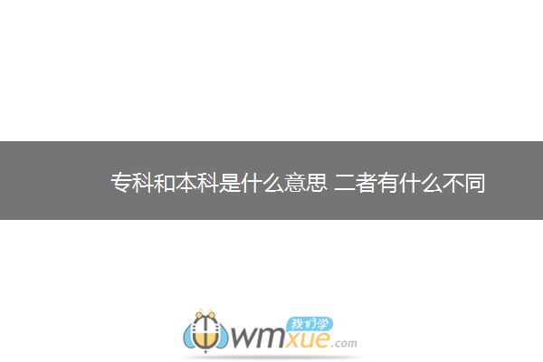 专科和本科是什么意思 二者有什么不同