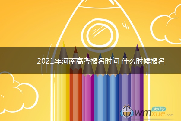 2021年河南高考报名时间 什么时候报名