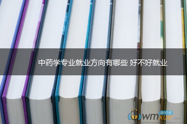 中药学专业就业方向有哪些 好不好就业