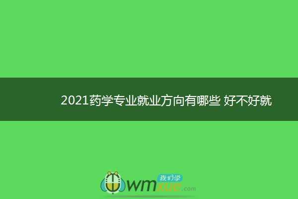 2021药学专业就业方向有哪些 好不好就业