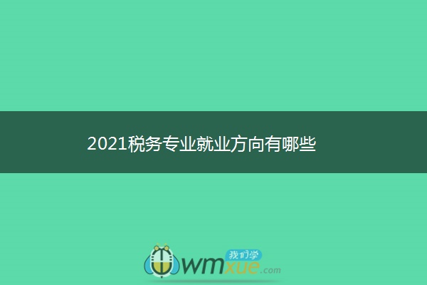 2021税务专业就业方向有哪些