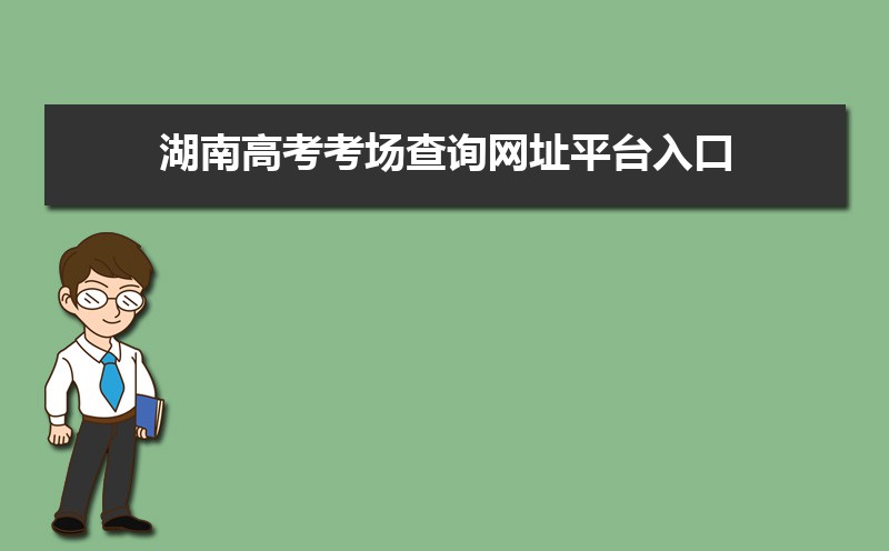 2021年湖南高考考场查询网址平台入口,湖南高考考场公布时间