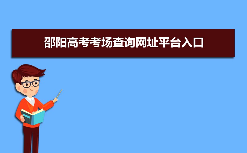 2021年邵阳高考考场查询网址平台入口,邵阳高考考场公布时间