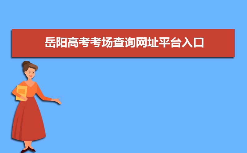 2021年岳阳高考考场查询网址平台入口,岳阳高考考场公布时间