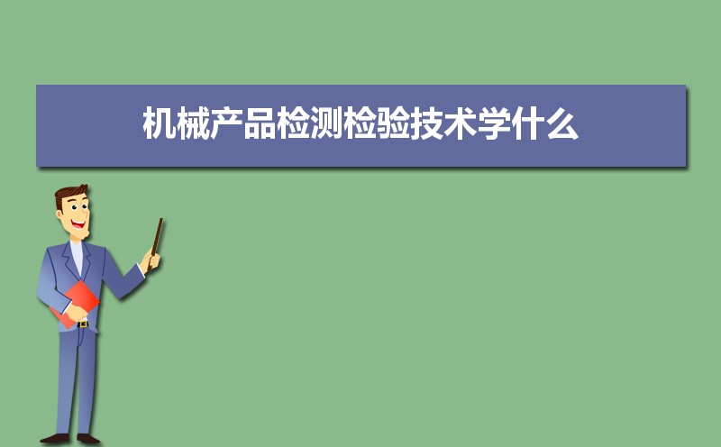 机械产品检测检验技术专业主要学什么 未来从事什么工作