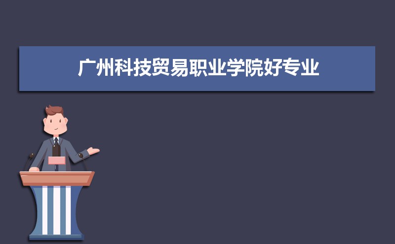 广州科技贸易职业学院有哪些好专业,文科理科专业分别有哪些