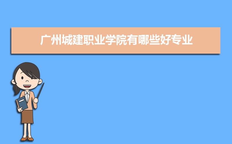 广州城建职业学院有哪些好专业,文科理科专业分别有哪些