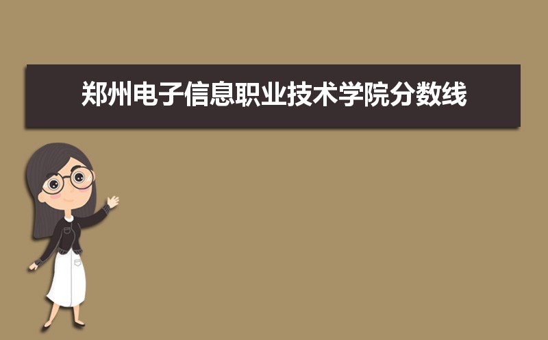 郑州电子信息职业技术学院历年录取分数线多少及各省最低投档线统计表