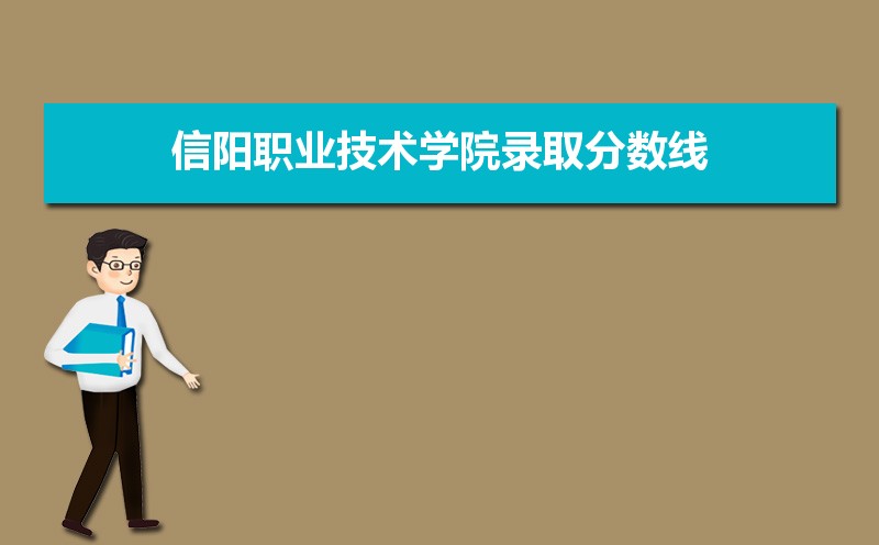 信阳职业技术学院历年录取分数线多少及各省最低投档线统计表