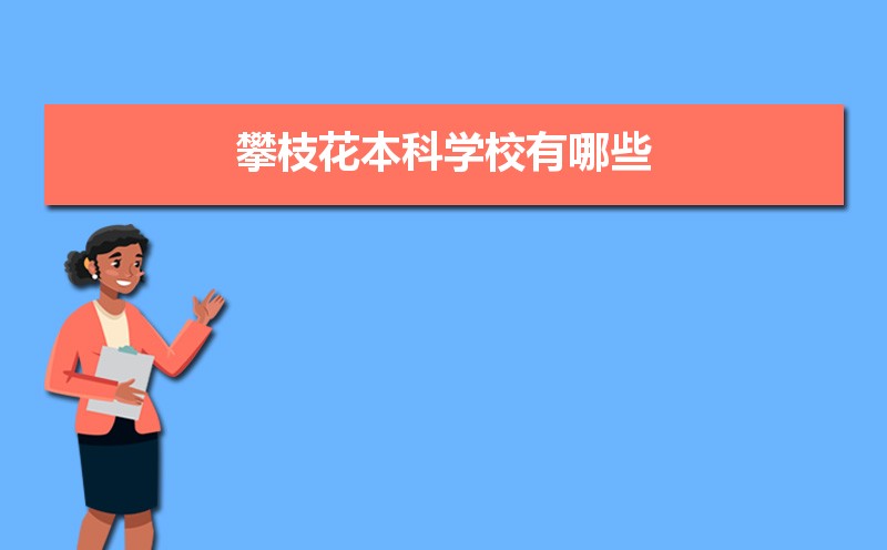 攀枝花本科学校有哪些2021,攀枝花所有的本科大学汇总