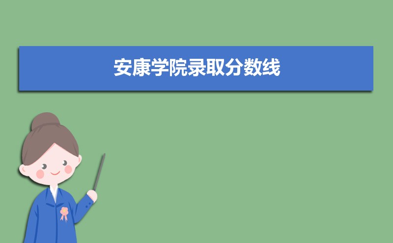 安康学院录取分数线2020是多少分(附历年录取分数线)