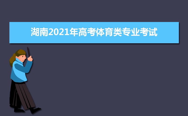 湖南2021年高考体育类专业考试时间安排的通知