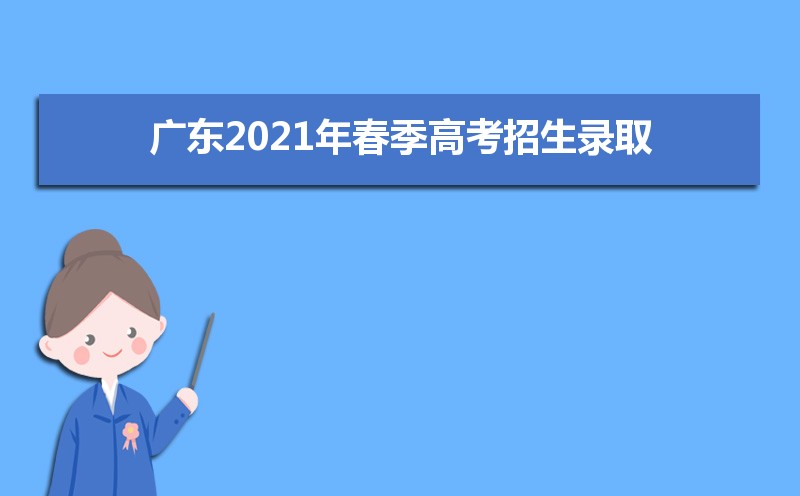 广东2021年春季高考招生录取工作时间安排