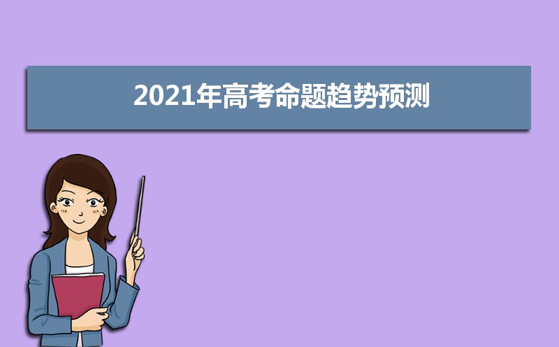 2021年高考命题趋势预测 今年高考试卷难不难