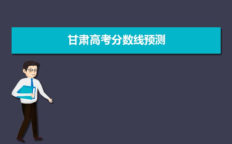 2021甘肃高考分数线预测,甘肃高考分数线上涨还是下降预测