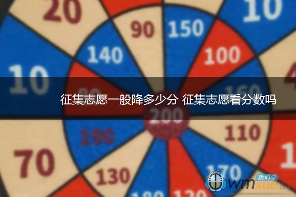 征集志愿一般降多少分 征集志愿看分数吗