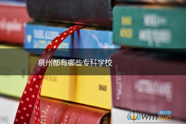 泉州都有哪些专科学校