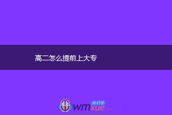 高二怎么提前上大专