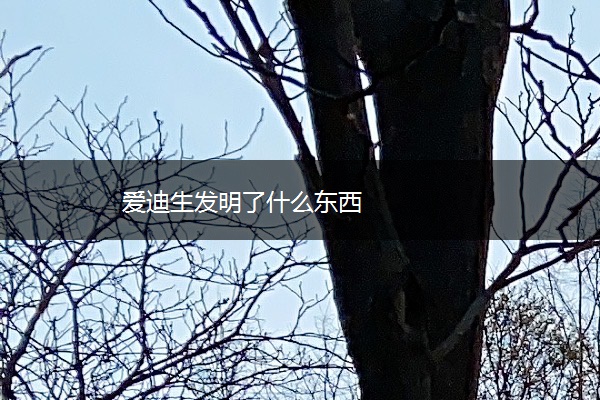 爱迪生发明了什么东西