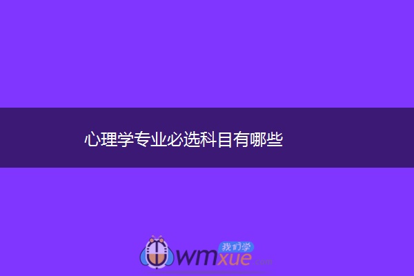 心理学专业必选科目有哪些