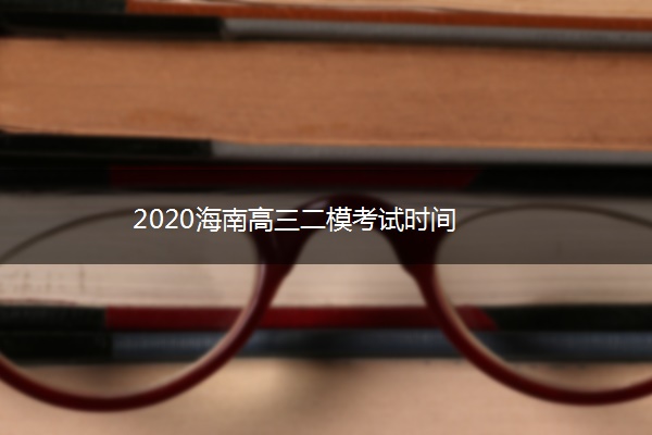 2020海南高三二模考试时间